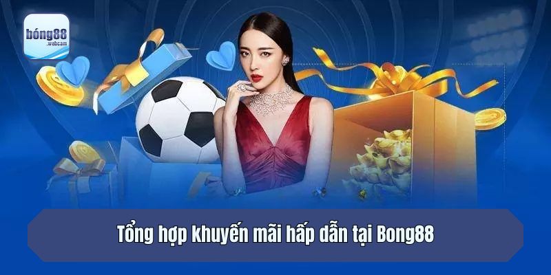 Tổng hợp khuyến mãi hấp dẫn tại Bong88