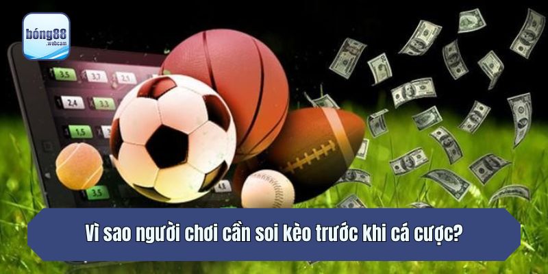 Vì sao người chơi cần soi kèo trước khi cá cược?